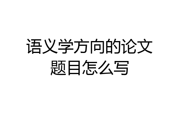 语义学方向的论文题目怎么写