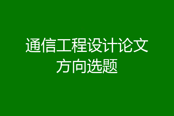 通信工程设计论文方向选题