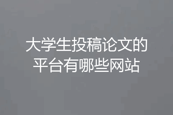 大学生投稿论文的平台有哪些网站