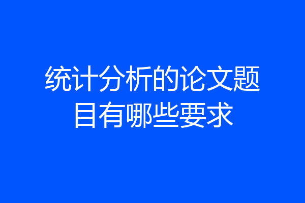 统计分析的论文题目有哪些要求