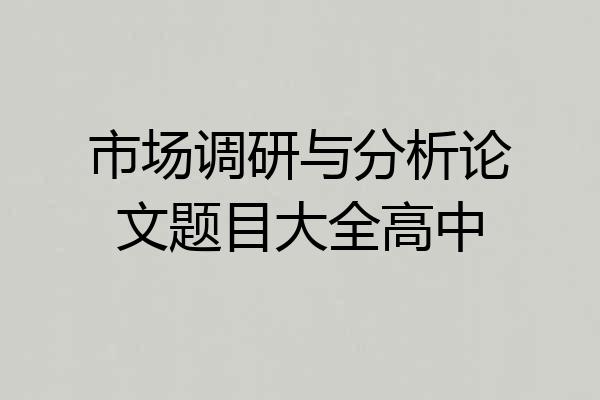 市场调研与分析论文题目大全高中