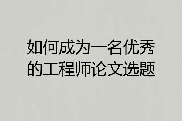 如何成为一名优秀的工程师论文选题