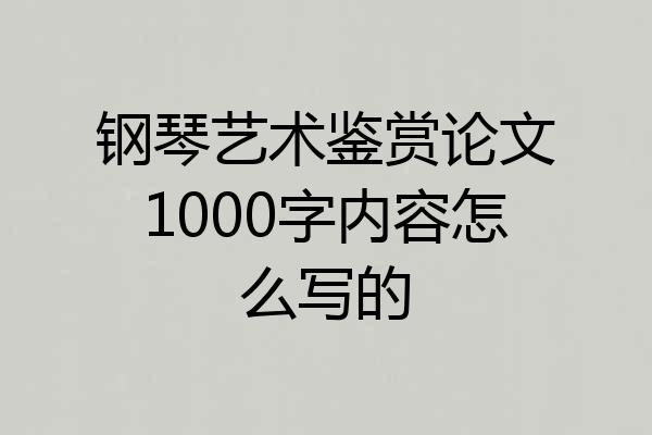 钢琴艺术鉴赏论文1000字内容怎么写的
