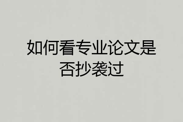 如何看专业论文是否抄袭过