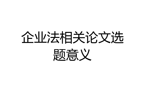 企业法相关论文选题意义