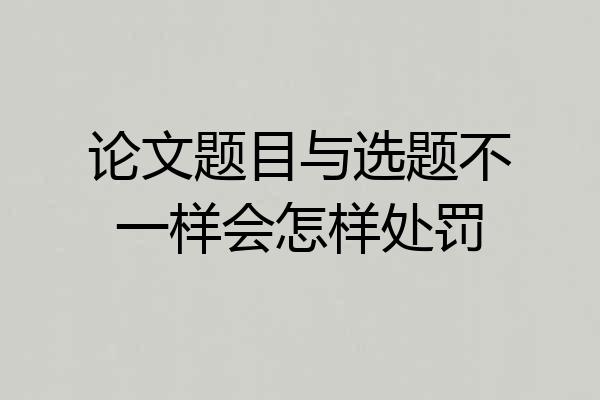 论文题目与选题不一样会怎样处罚