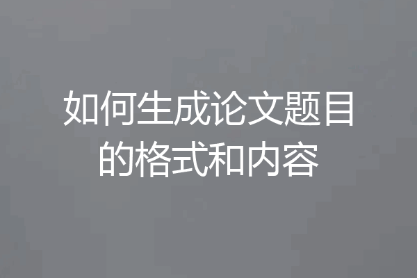 如何生成论文题目的格式和内容