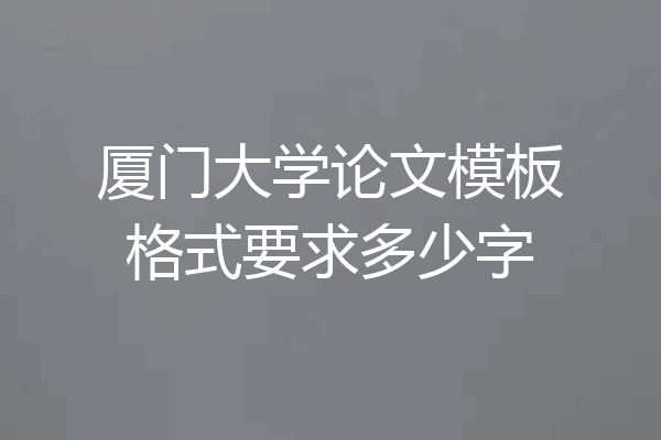 厦门大学论文模板格式要求多少字