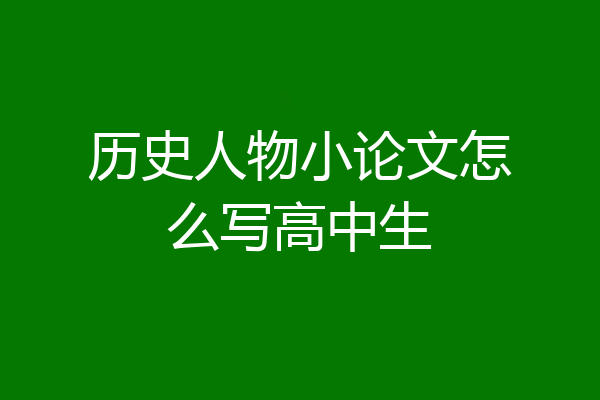 历史人物小论文怎么写高中生