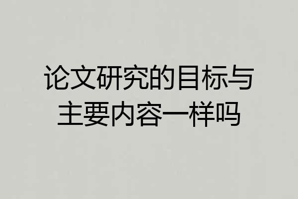 论文研究的目标与主要内容一样吗