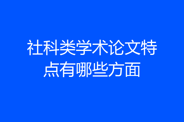 社科类学术论文特点有哪些方面