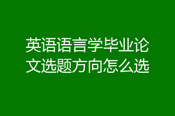 英语语言学毕业论文选题方向怎么选