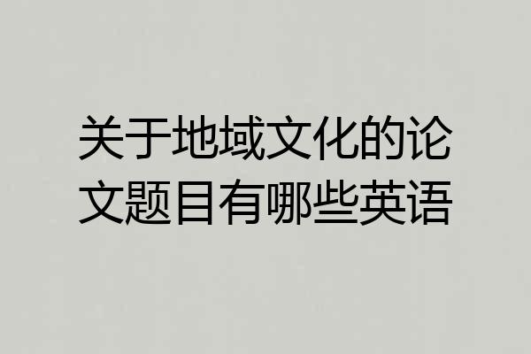 关于地域文化的论文题目有哪些英语