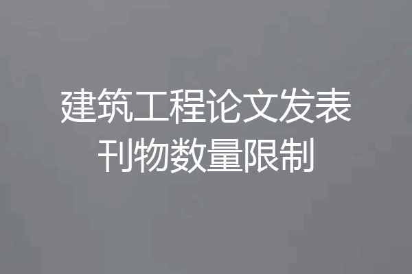建筑工程论文发表刊物数量限制