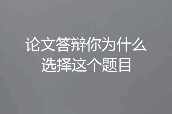 论文答辩你为什么选择这个题目