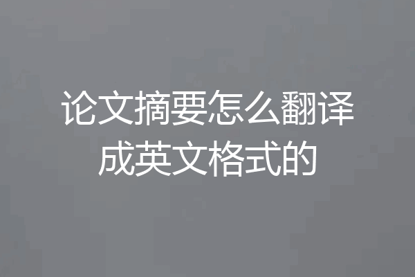 论文摘要怎么翻译成英文格式的