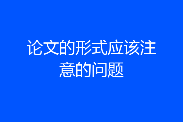论文的形式应该注意的问题