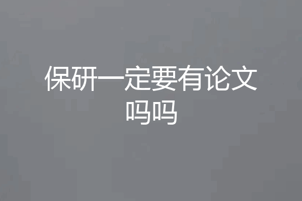 保研一定要有论文吗吗