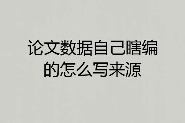 论文数据自己瞎编的怎么写来源