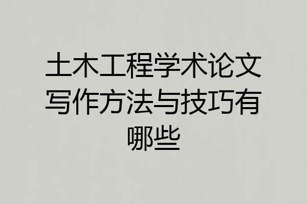 土木工程学术论文写作方法与技巧有哪些