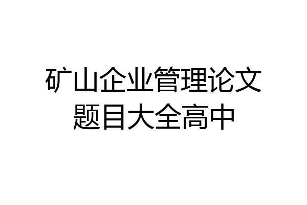矿山企业管理论文题目大全高中