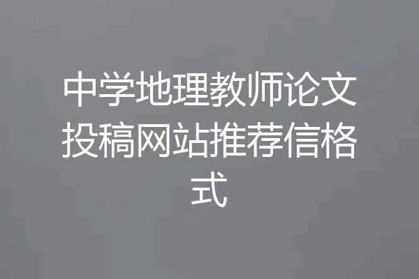中学地理教师论文投稿网站推荐信格式