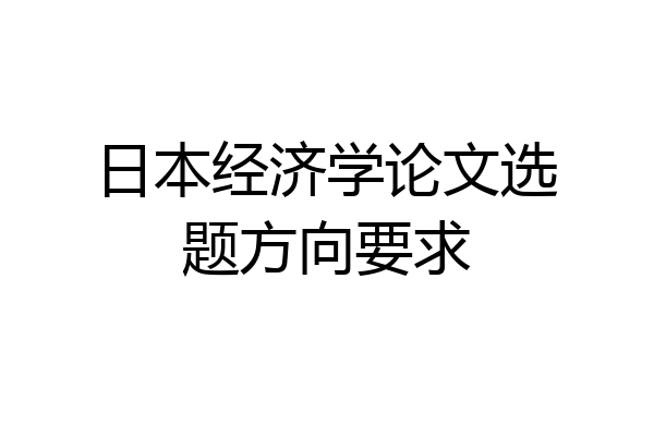 日本经济学论文选题方向要求