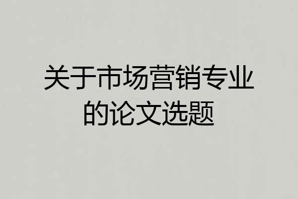 关于市场营销专业的论文选题