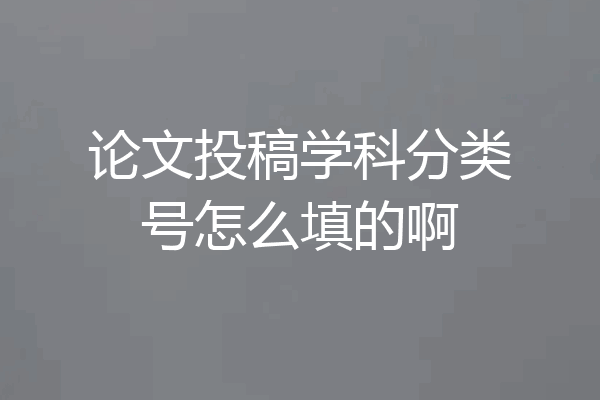 论文投稿学科分类号怎么填的啊