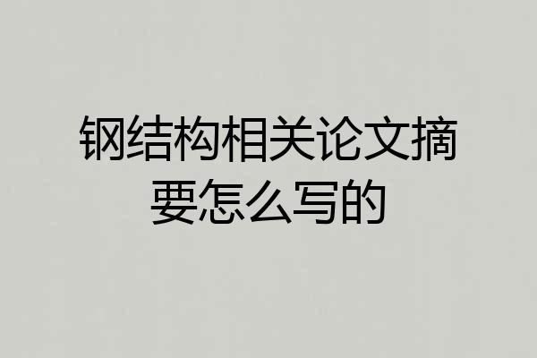 钢结构相关论文摘要怎么写的