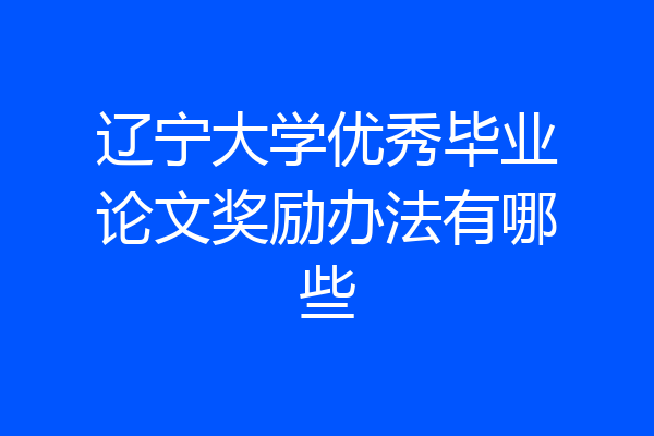 辽宁大学优秀毕业论文奖励办法有哪些
