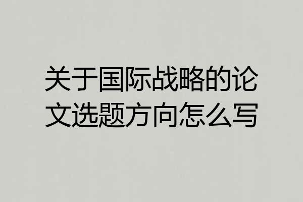 关于国际战略的论文选题方向怎么写