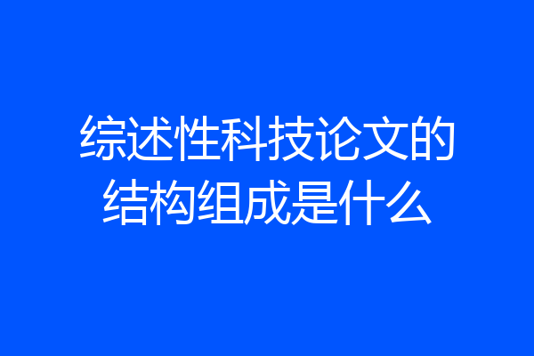 综述性科技论文的结构组成是什么