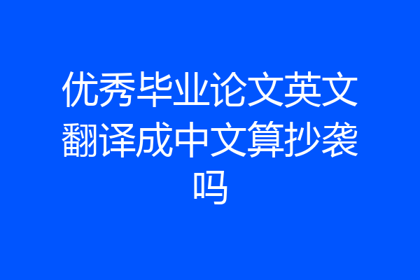 优秀毕业论文英文翻译成中文算抄袭吗