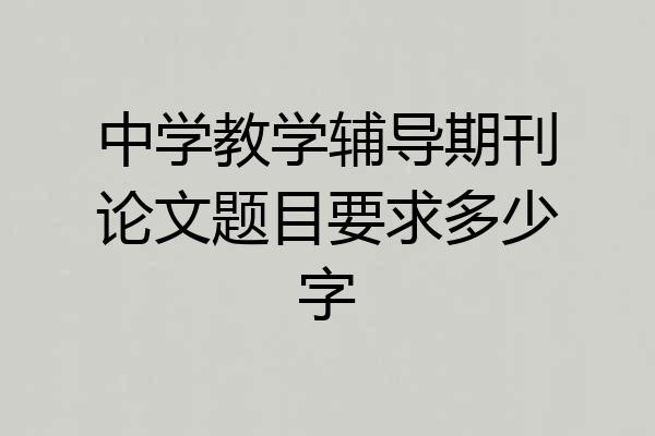 中学教学辅导期刊论文题目要求多少字