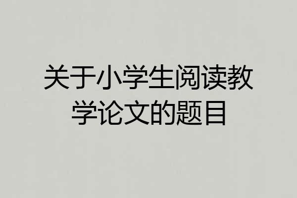 关于小学生阅读教学论文的题目