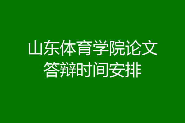 山东体育学院论文答辩时间安排