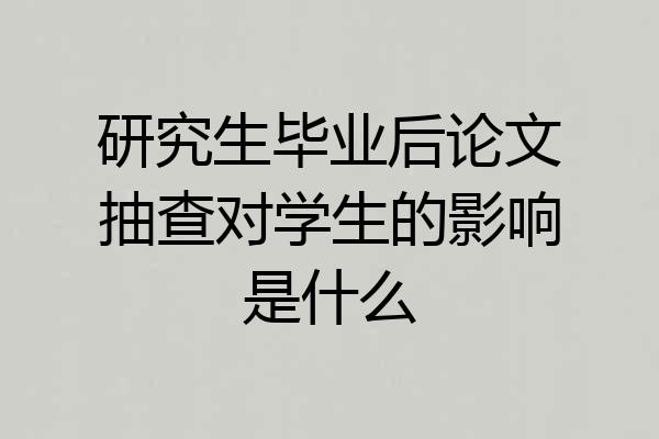研究生毕业后论文抽查对学生的影响是什么