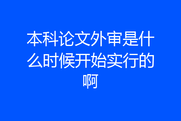 本科论文外审是什么时候开始实行的啊