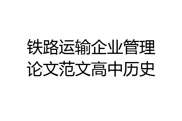 铁路运输企业管理论文范文高中历史