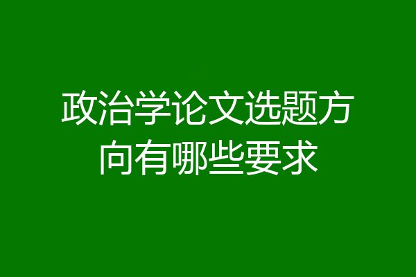 政治学论文选题方向有哪些要求