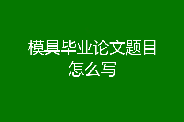 模具毕业论文题目怎么写