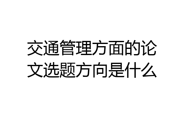 交通管理方面的论文选题方向是什么