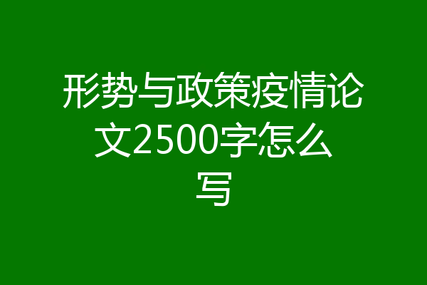 形势与政策疫情论文2500字怎么写