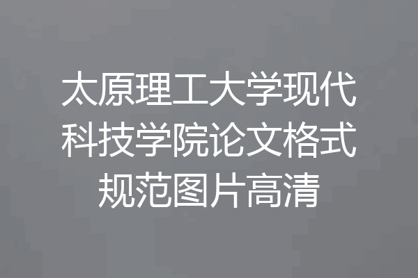 太原理工大学现代科技学院论文格式规范图片高清