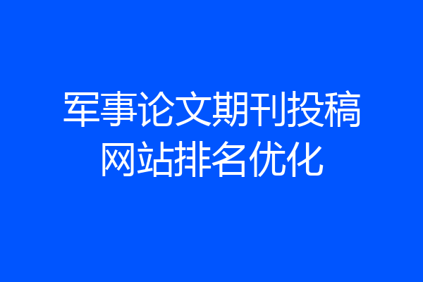 军事论文期刊投稿网站排名优化