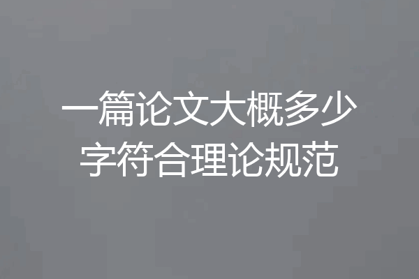 一篇论文大概多少字符合理论规范