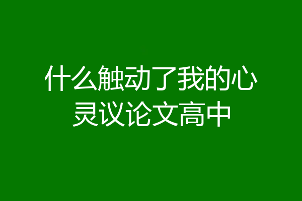 什么触动了我的心灵议论文高中