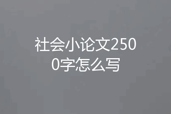 社会小论文2500字怎么写