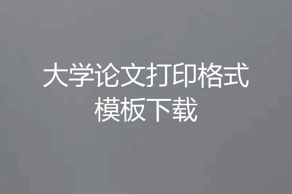 大学论文打印格式模板下载